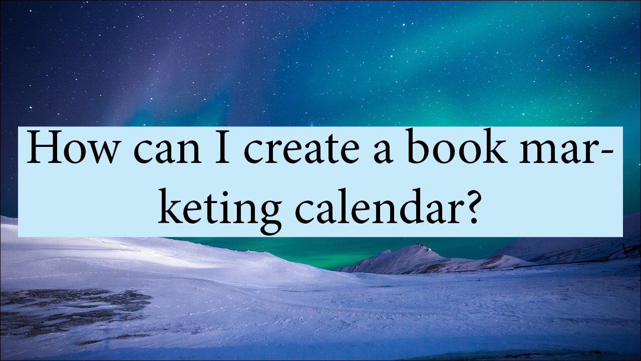 How Can I Create A Book Marketing Calendar?