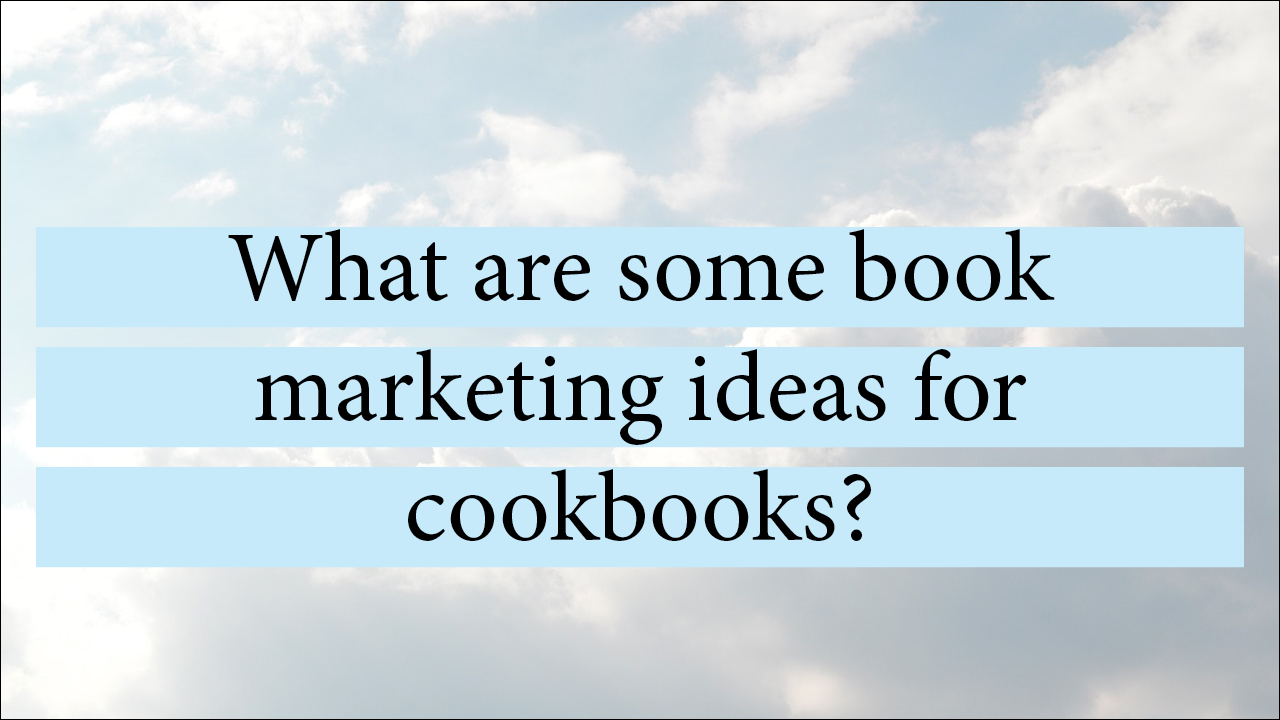 What Are Some Book Marketing Ideas For Cookbooks?